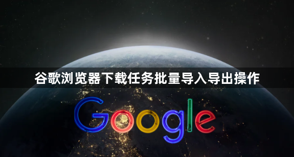 谷歌浏览器下载任务批量导入导出操作1