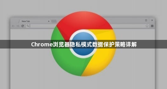Chrome浏览器隐私模式数据保护策略详解1