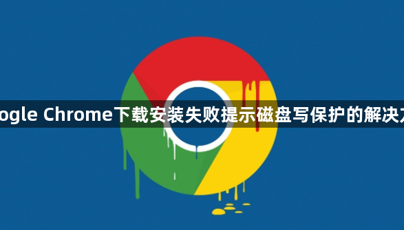 Google Chrome下载安装失败提示磁盘写保护的解决方法1