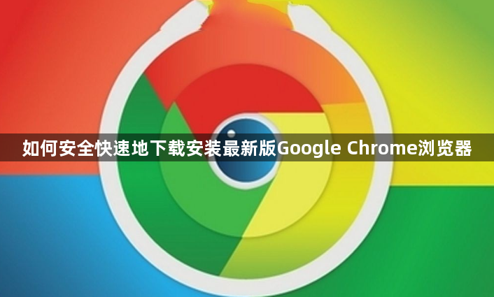 如何安全快速地下载安装最新版Google Chrome浏览器1