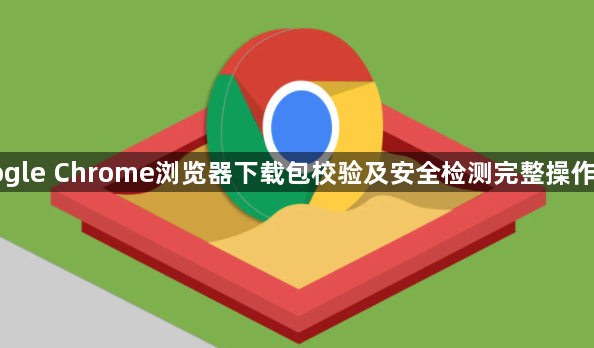 Google Chrome浏览器下载包校验及安全检测完整操作教程1