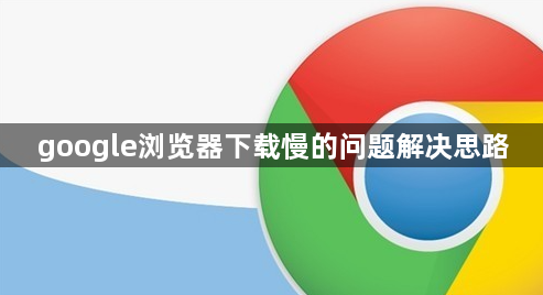 google浏览器下载慢的问题解决思路1