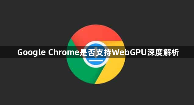 Google Chrome是否支持WebGPU深度解析1
