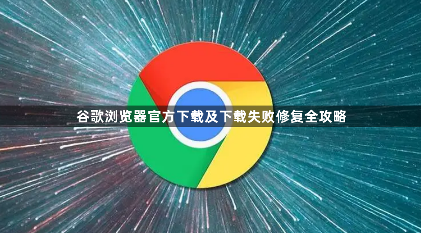 谷歌浏览器官方下载及下载失败修复全攻略1