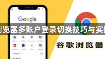 谷歌浏览器多账户登录切换技巧与实操教程1