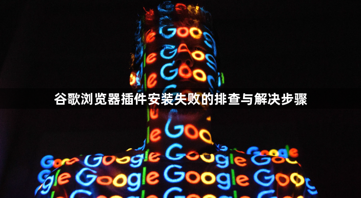 谷歌浏览器插件安装失败的排查与解决步骤1