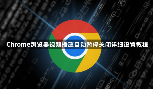 Chrome浏览器视频播放自动暂停关闭详细设置教程1