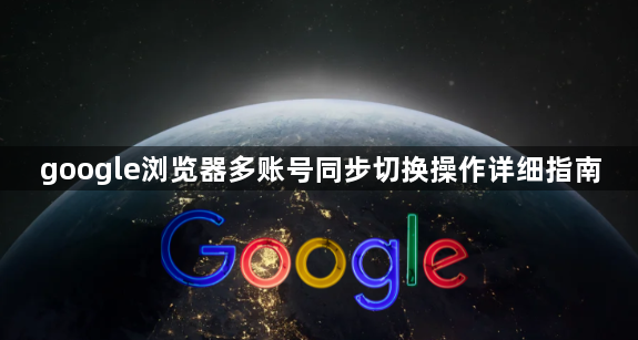 google浏览器多账号同步切换操作详细指南1
