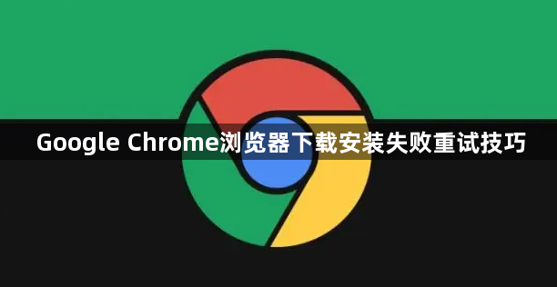 Google Chrome浏览器下载安装失败重试技巧1
