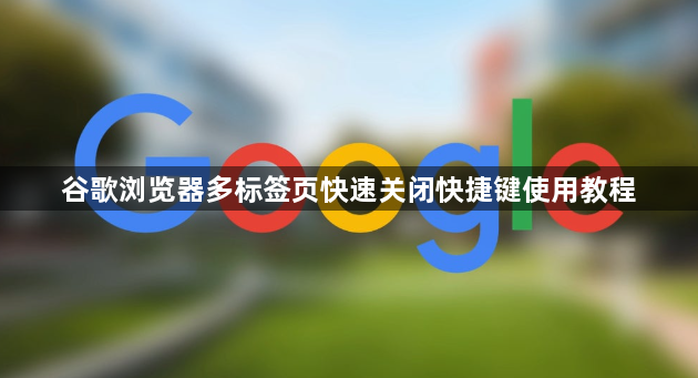谷歌浏览器多标签页快速关闭快捷键使用教程1