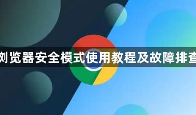 谷歌浏览器安全模式使用教程及故障排查方法1