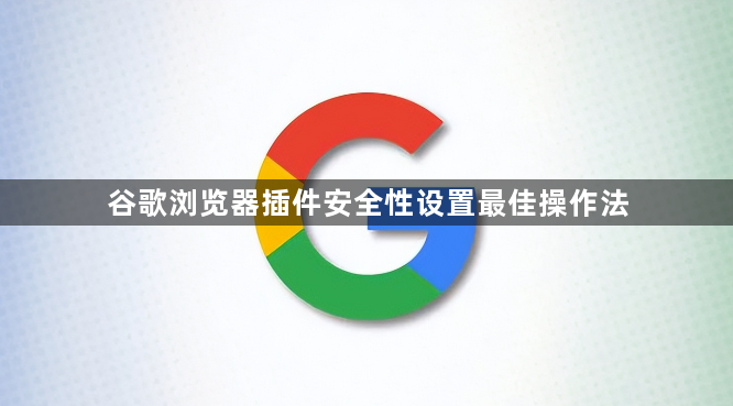 谷歌浏览器插件安全性设置最佳操作法1