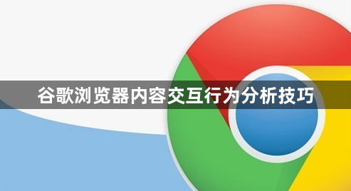 谷歌浏览器内容交互行为分析技巧1