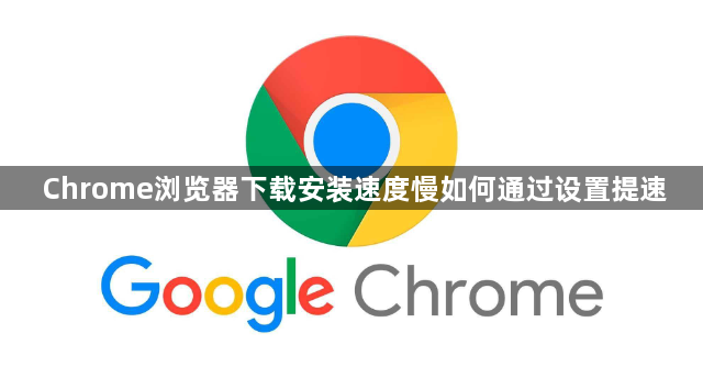 Chrome浏览器下载安装速度慢如何通过设置提速1