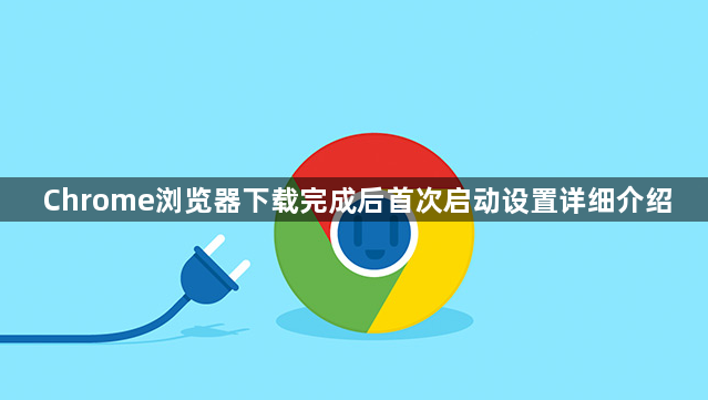 Chrome浏览器下载完成后首次启动设置详细介绍1