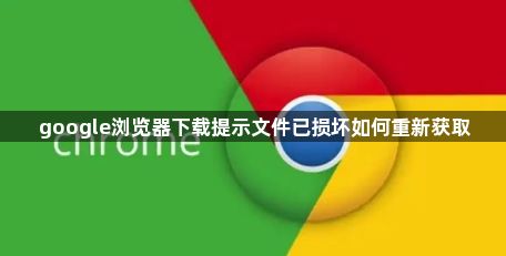 google浏览器下载提示文件已损坏如何重新获取1