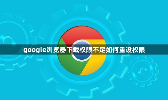 google浏览器下载权限不足如何重设权限1