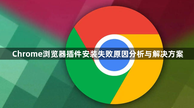 Chrome浏览器插件安装失败原因分析与解决方案1