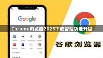 Chrome浏览器2025下载管理功能升级1