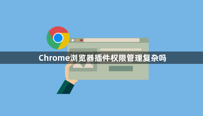 Chrome浏览器插件权限管理复杂吗1
