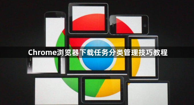 Chrome浏览器下载任务分类管理技巧教程1