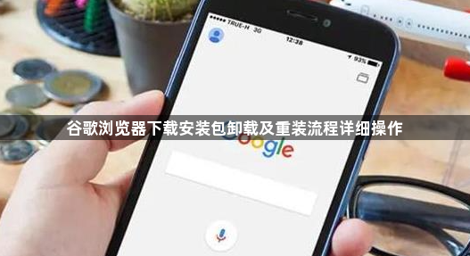 谷歌浏览器下载安装包卸载及重装流程详细操作1