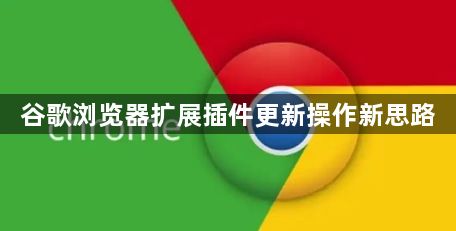 谷歌浏览器扩展插件更新操作新思路1