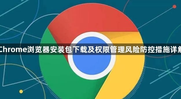 Chrome浏览器安装包下载及权限管理风险防控措施详解1
