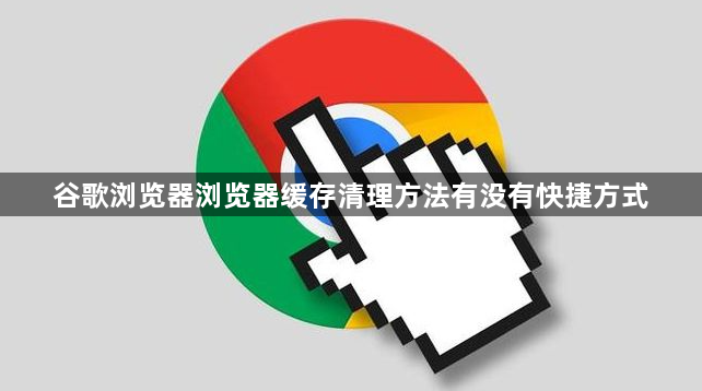 谷歌浏览器浏览器缓存清理方法有没有快捷方式1