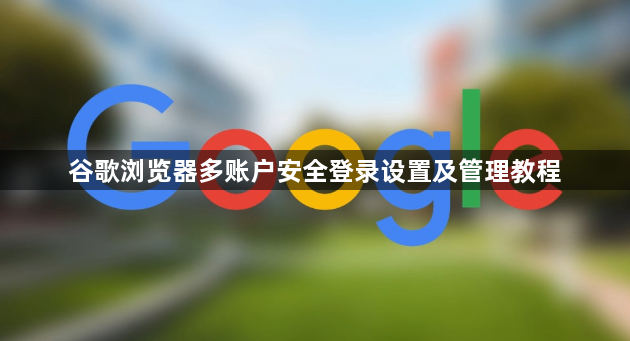 谷歌浏览器多账户安全登录设置及管理教程1