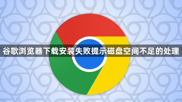 谷歌浏览器下载安装失败提示磁盘空间不足的处理1