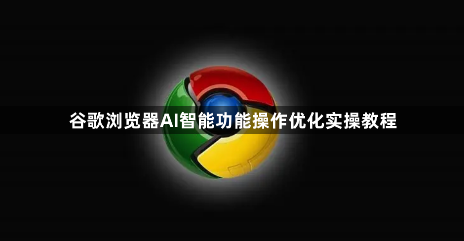 谷歌浏览器AI智能功能操作优化实操教程1