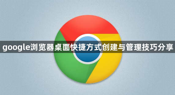 google浏览器桌面快捷方式创建与管理技巧分享1