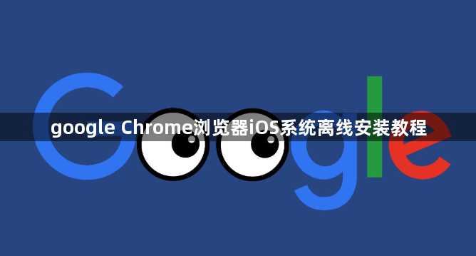 google Chrome浏览器iOS系统离线安装教程1