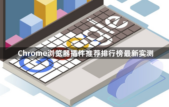 Chrome浏览器插件推荐排行榜最新实测1