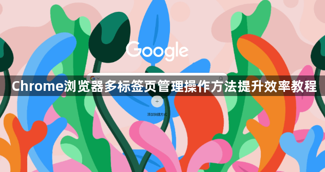 Chrome浏览器多标签页管理操作方法提升效率教程1
