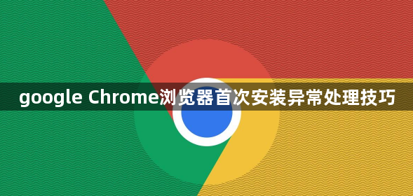 google Chrome浏览器首次安装异常处理技巧1
