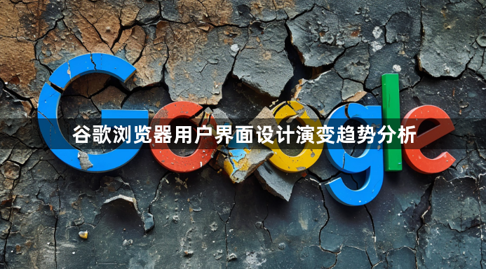 谷歌浏览器用户界面设计演变趋势分析1