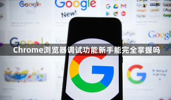 Chrome浏览器调试功能新手能完全掌握吗1