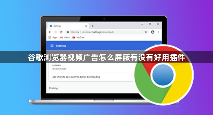 谷歌浏览器视频广告怎么屏蔽有没有好用插件1