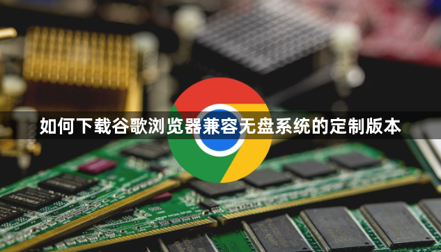 如何下载谷歌浏览器兼容无盘系统的定制版本1