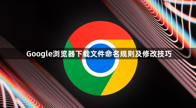 Google浏览器下载文件命名规则及修改技巧1