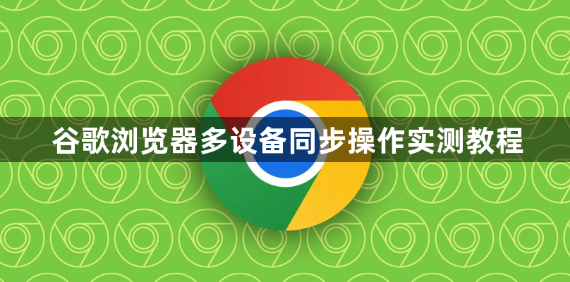 谷歌浏览器多设备同步操作实测教程1