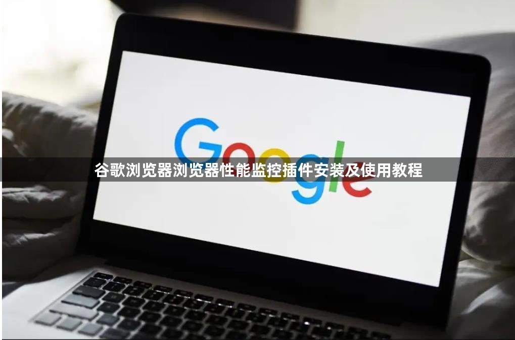 谷歌浏览器浏览器性能监控插件安装及使用教程1