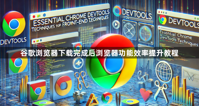 谷歌浏览器下载完成后浏览器功能效率提升教程1