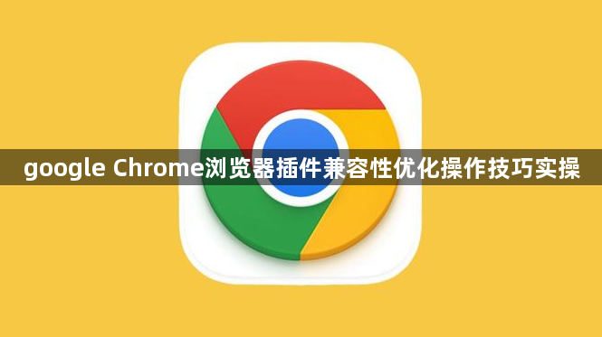 google Chrome浏览器插件兼容性优化操作技巧实操1