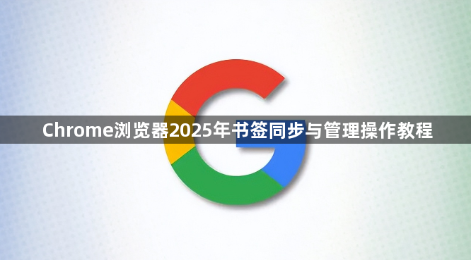 Chrome浏览器2025年书签同步与管理操作教程1