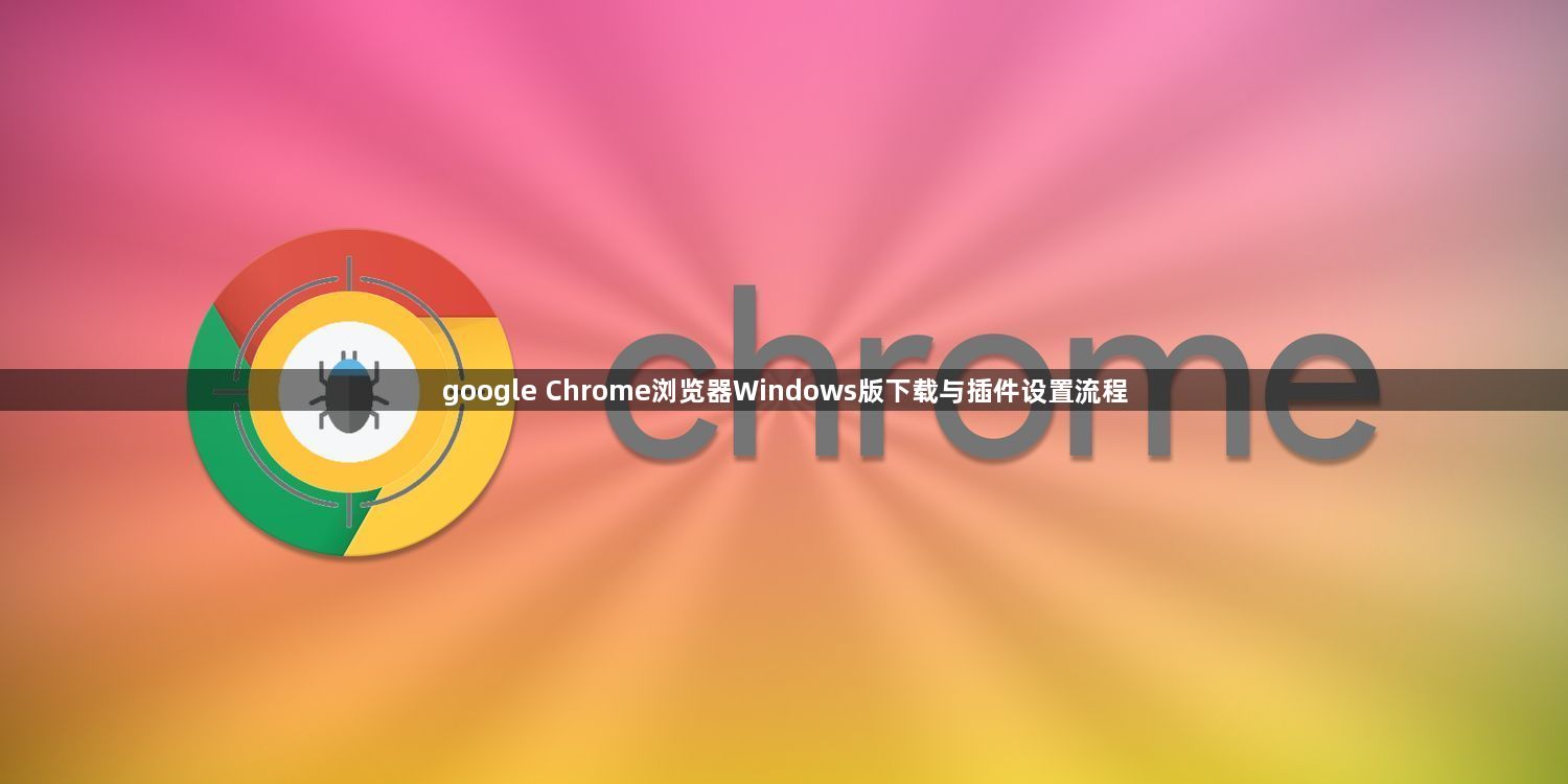 google Chrome浏览器Windows版下载与插件设置流程1