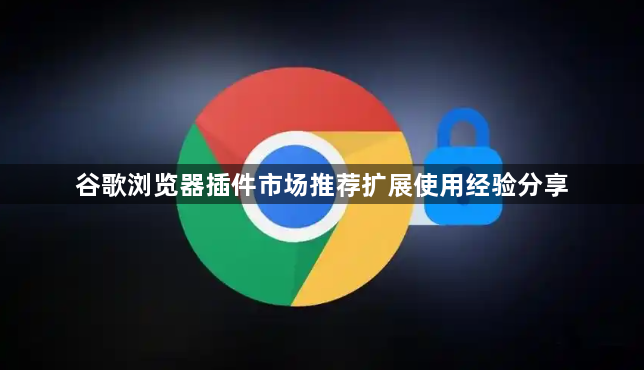 谷歌浏览器插件市场推荐扩展使用经验分享1