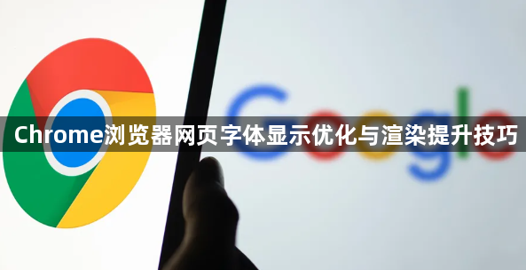 Chrome浏览器网页字体显示优化与渲染提升技巧1